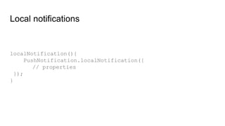 Local notifications
localNotification(){
PushNotification.localNotification({
// properties
});
}
 