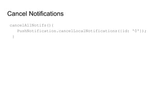 Cancel Notifications
cancelAllNotifs(){
PushNotification.cancelLocalNotifications({id: '0'});
}
 