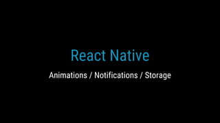 React Native
Animations / Notifications / Storage
 