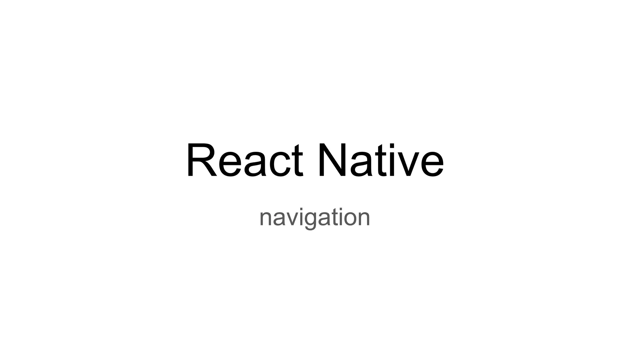 React Native
navigation
 
