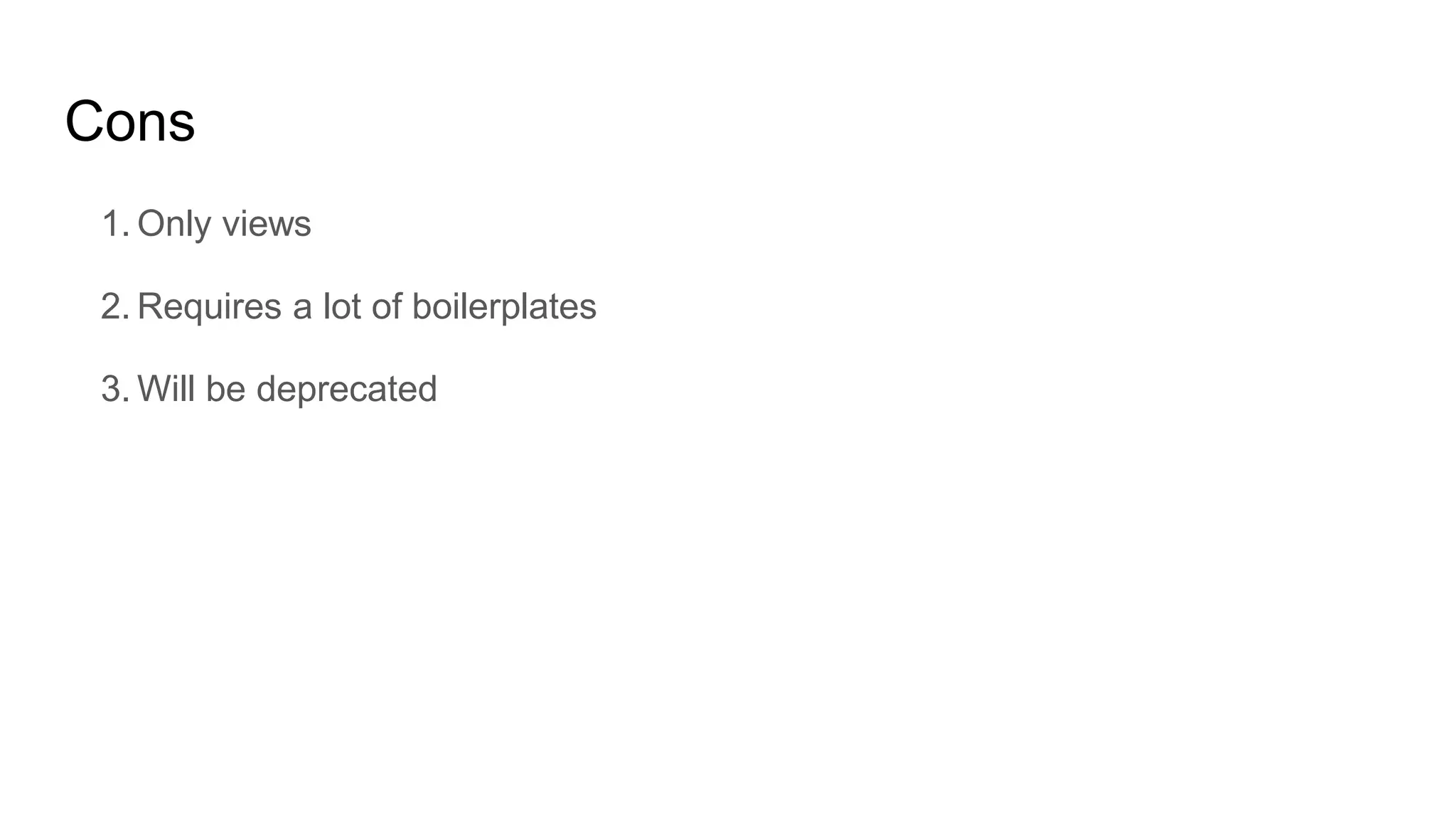 Cons
1. Only views
2. Requires a lot of boilerplates
3. Will be deprecated
 
