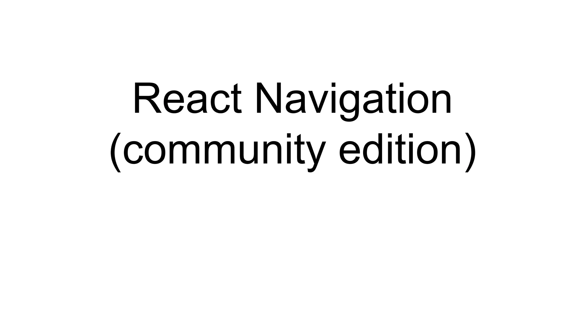 React Navigation
(community edition)
 