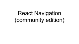 React Navigation
(community edition)
 
