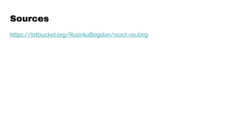Sources
https://bitbucket.org/RusinkaBogdan/react-routing
 