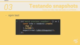 03 Testando snapshots
mesalva.com
Testo na mão, não dá nada, e confiável...
- npm test
 