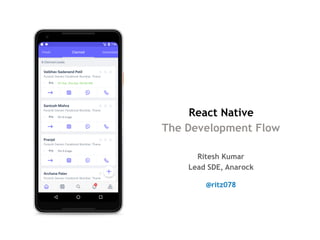 React Native
The Development Flow
@ritz078
Ritesh Kumar
Lead SDE, Anarock
 