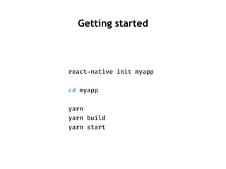 react-native init myapp
cd myapp
yarn
yarn build
yarn start
Getting started
 