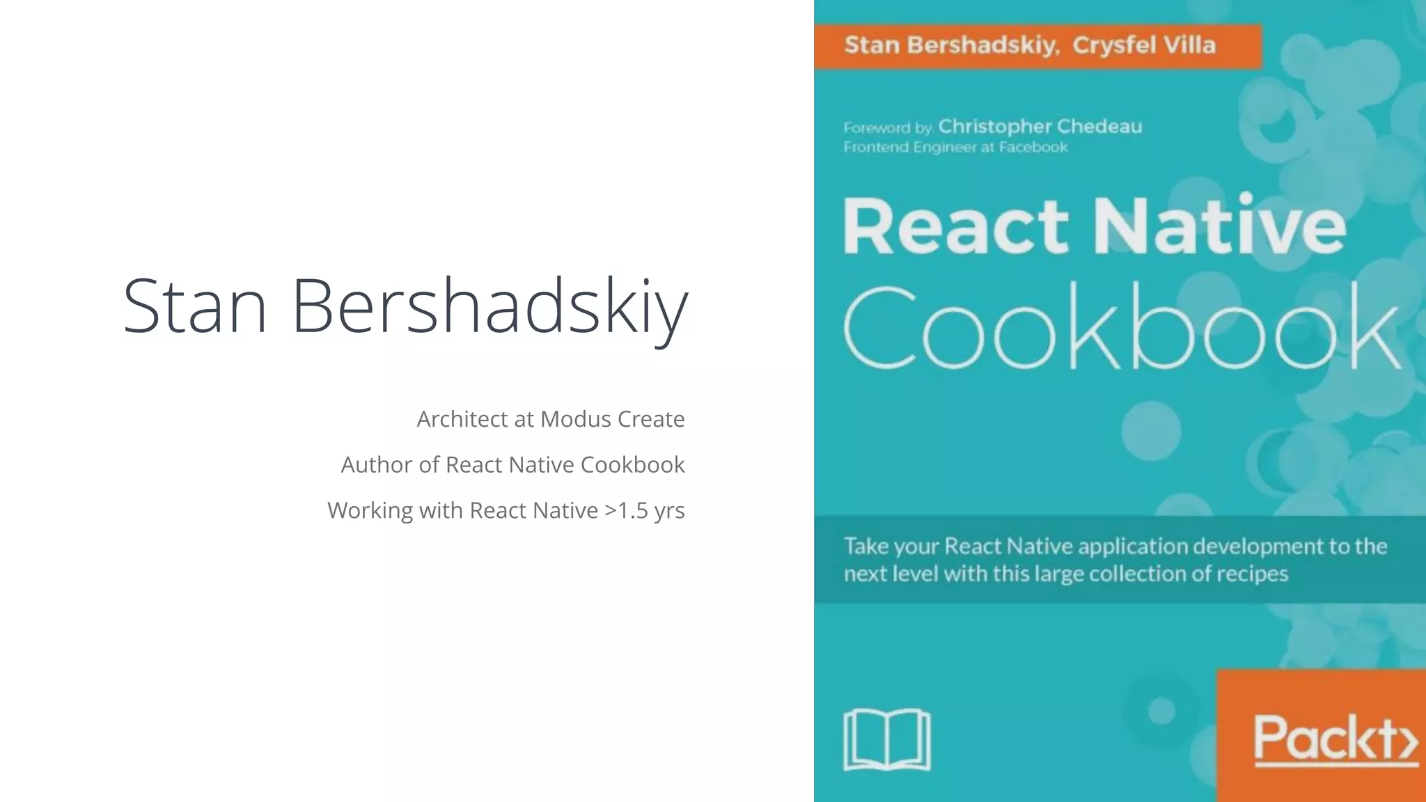 Architect at Modus Create
Author of React Native Cookbook
Working with React Native >1.5 yrs
Stan Bershadskiy
 