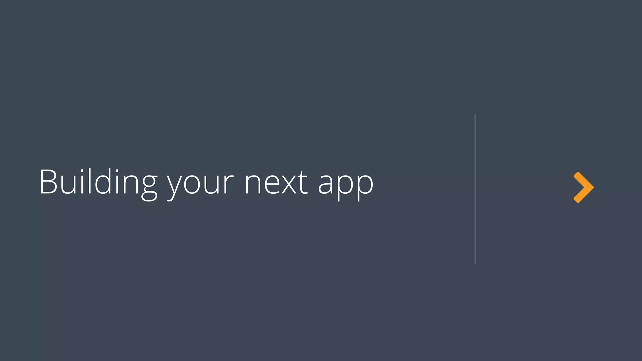 Building your next app
 
