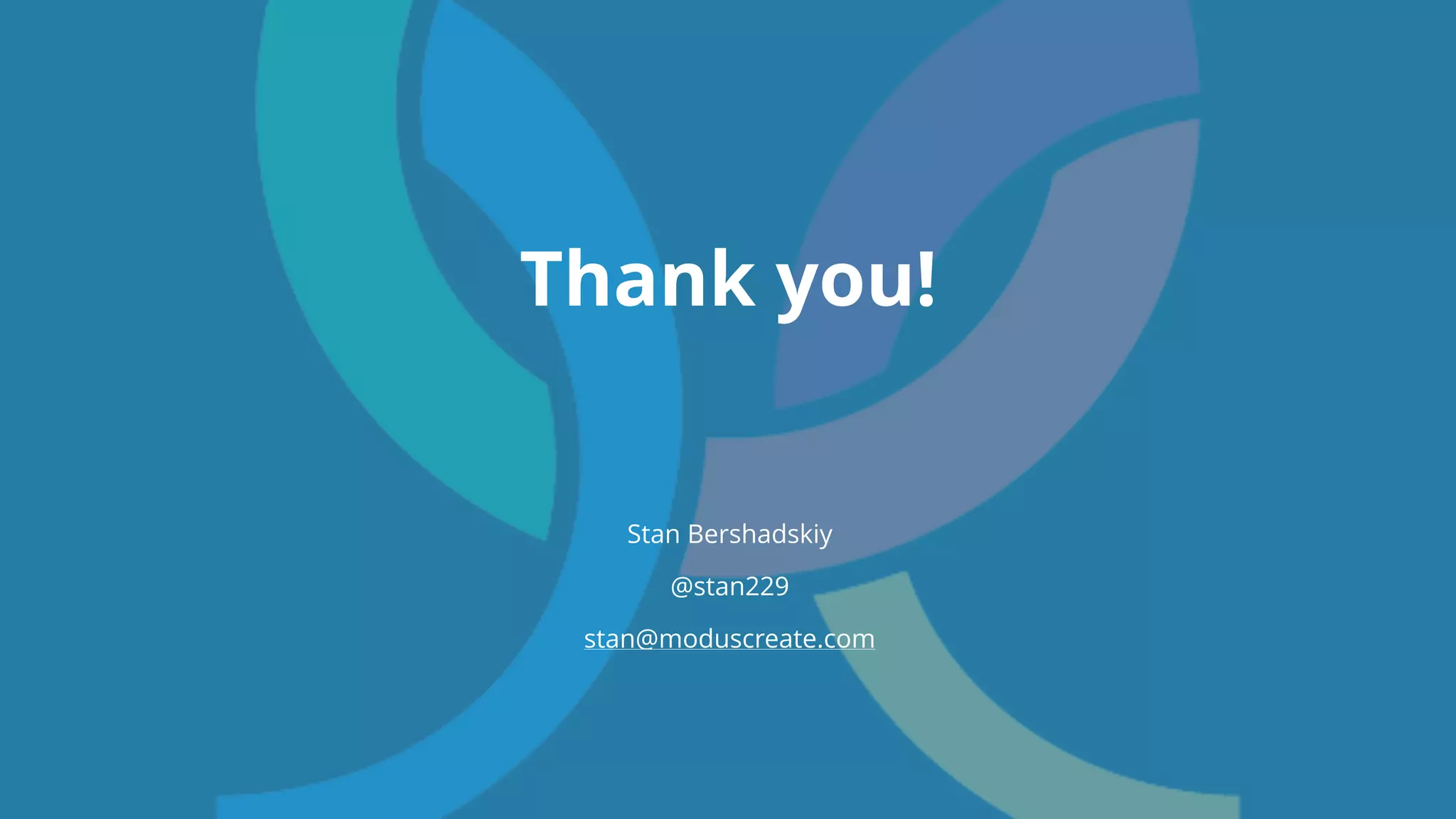 Thank you!
Stan Bershadskiy
@stan229
stan@moduscreate.com
 