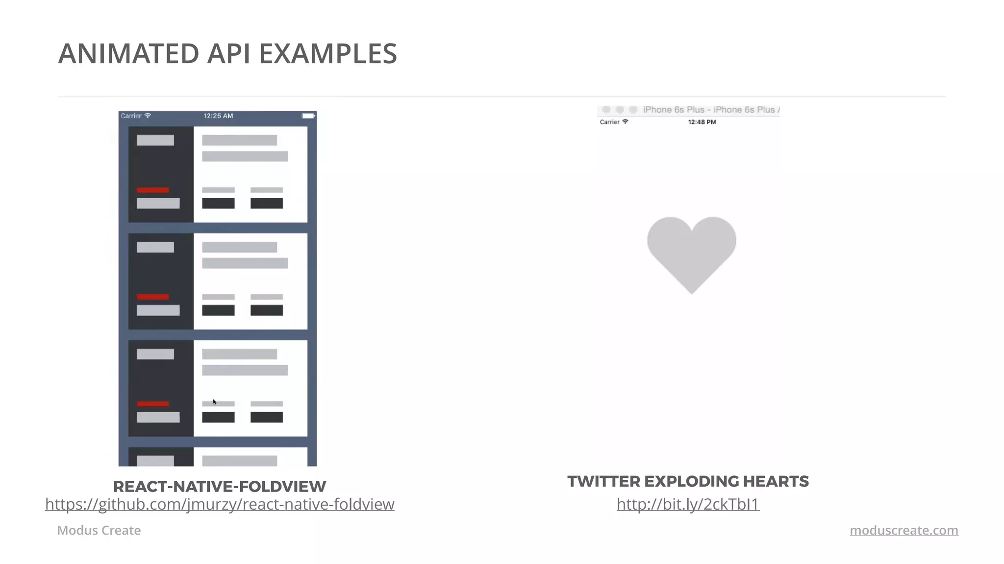 Modus Create moduscreate.com
ANIMATED API EXAMPLES
REACT-NATIVE-FOLDVIEW
https://github.com/jmurzy/react-native-foldview
TWITTER EXPLODING HEARTS
http://bit.ly/2ckTbI1
 