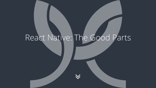∠
React Native: The Good Parts
 