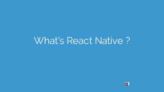 What’s React Native ?
 