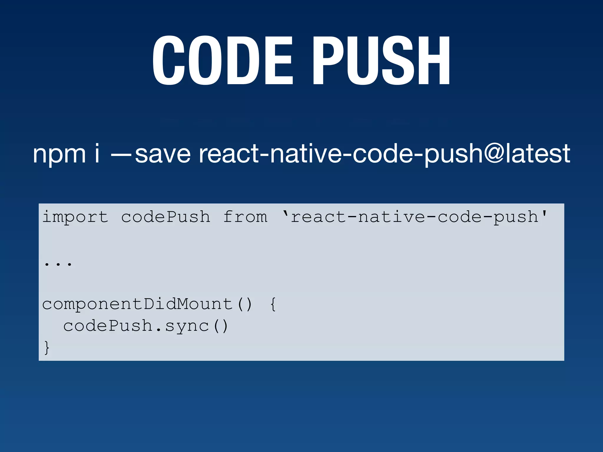 CODE PUSH npm i —save react-native-code-push@latest import codePush from ‘react-native-code-push' ... componentDidMount() { codePush.sync() } 