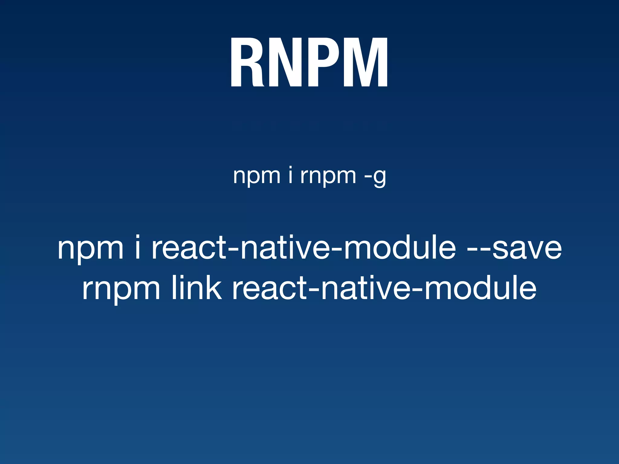 RNPM npm i rnpm -g npm i react-native-module --save  rnpm link react-native-module 