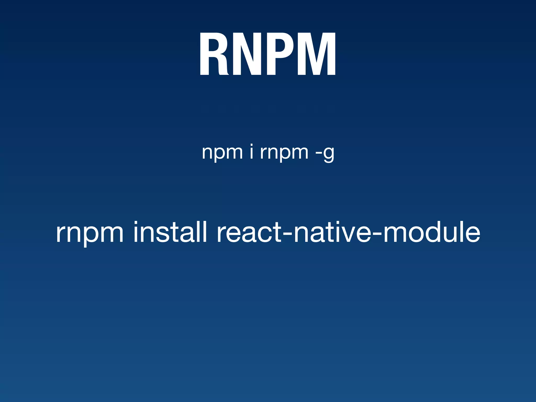 RNPM npm i rnpm -g rnpm install react-native-module 