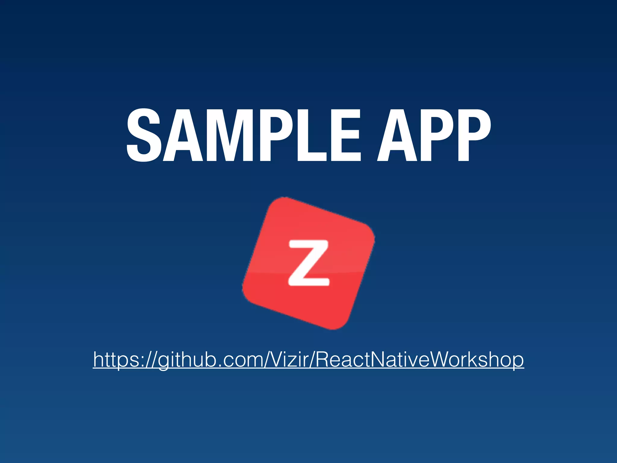 SAMPLE APP https://github.com/Vizir/ReactNativeWorkshop 