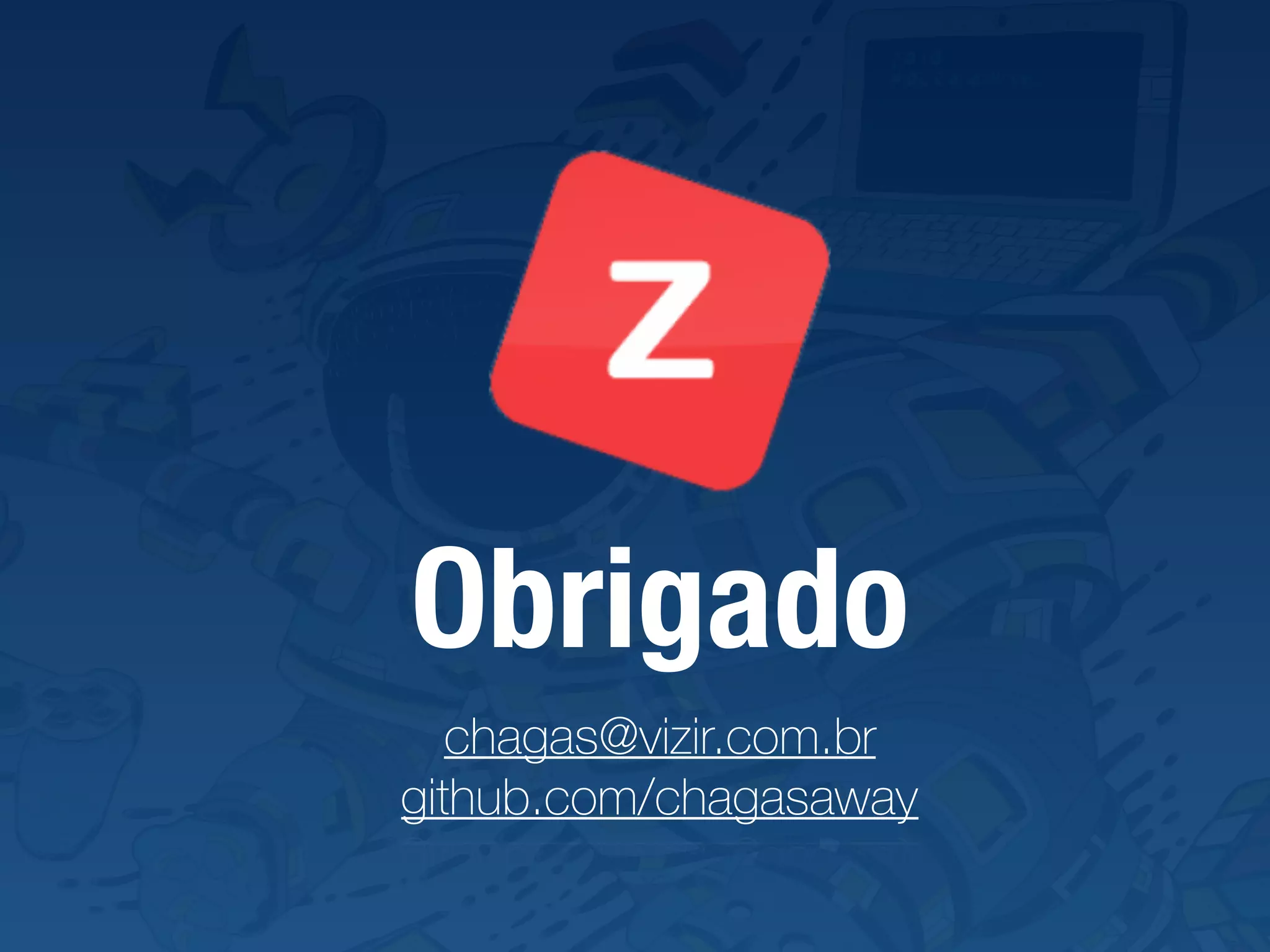 Obrigado chagas@vizir.com.br  github.com/chagasaway 