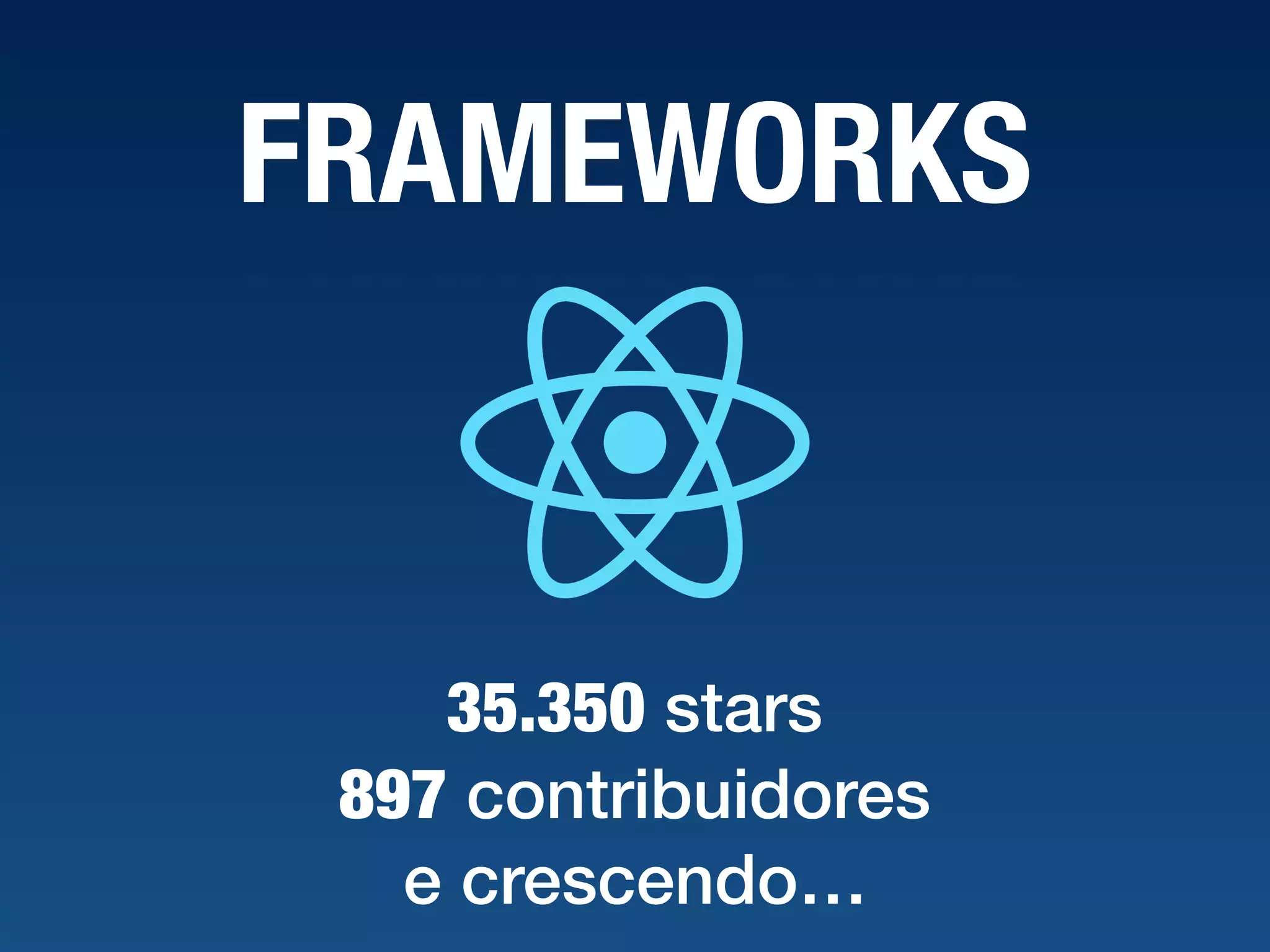 FRAMEWORKS 35.350 stars 897 contribuidores  e crescendo… 