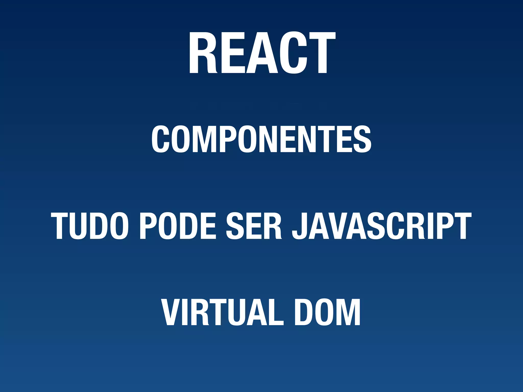REACT VIRTUAL DOM COMPONENTES TUDO PODE SER JAVASCRIPT 