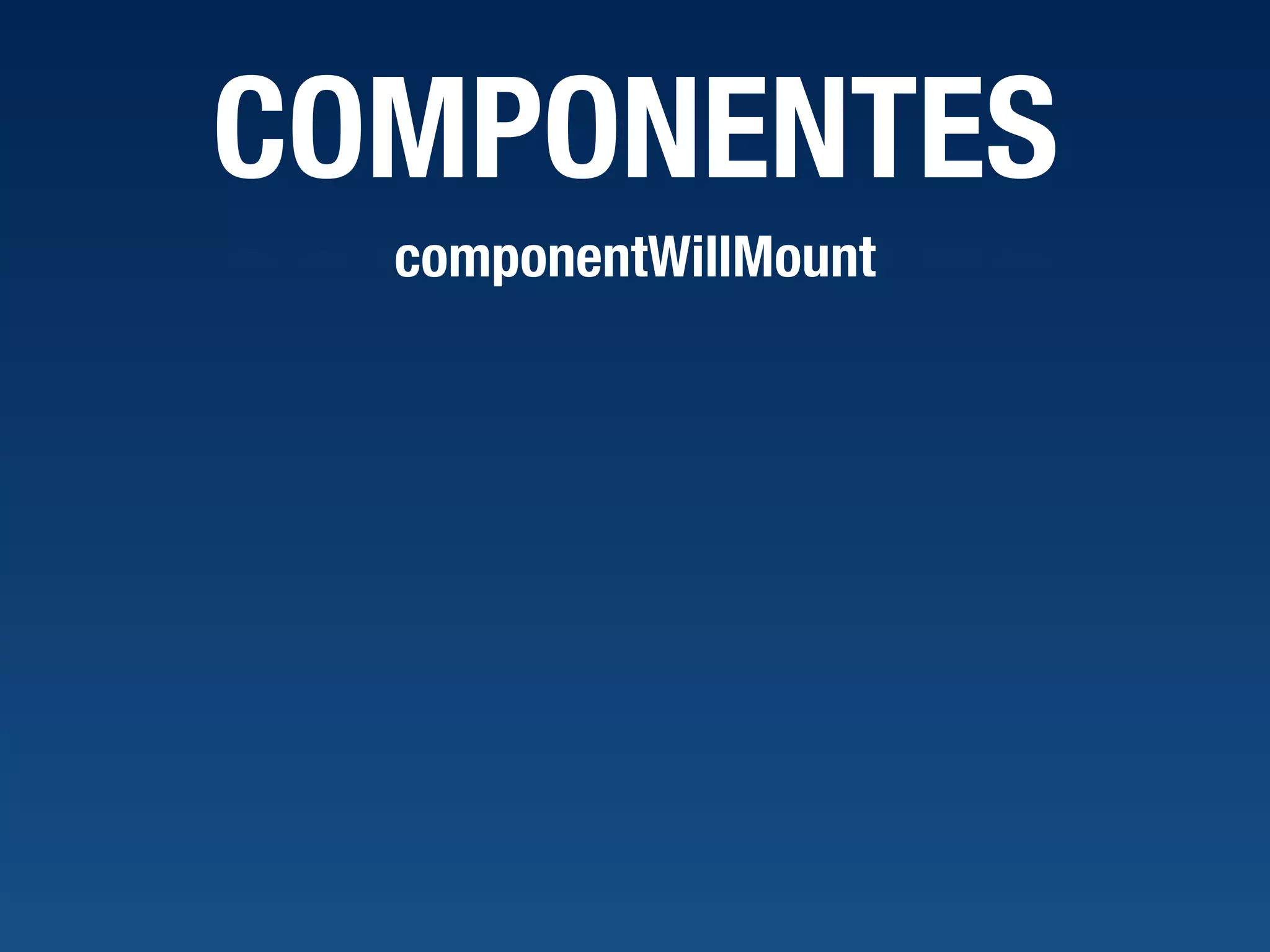 COMPONENTES componentWillMount 