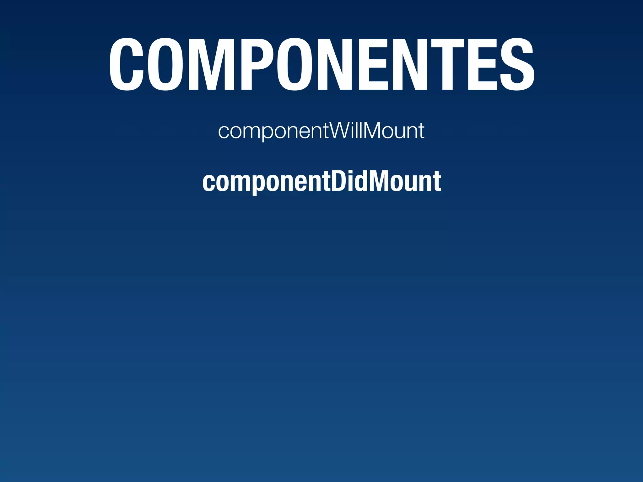 COMPONENTES componentWillMount componentDidMount 