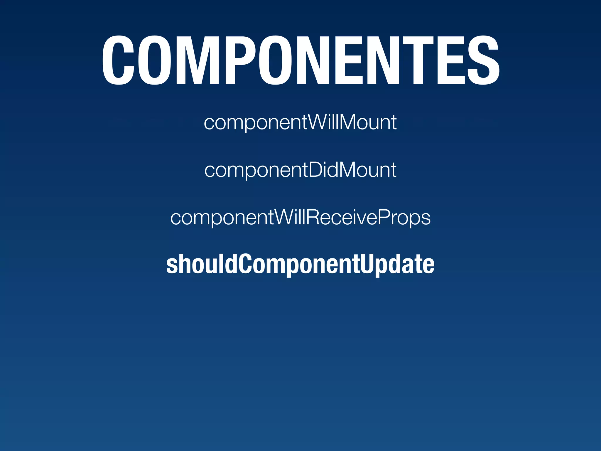 COMPONENTES componentWillMount componentDidMount componentWillReceiveProps shouldComponentUpdate 