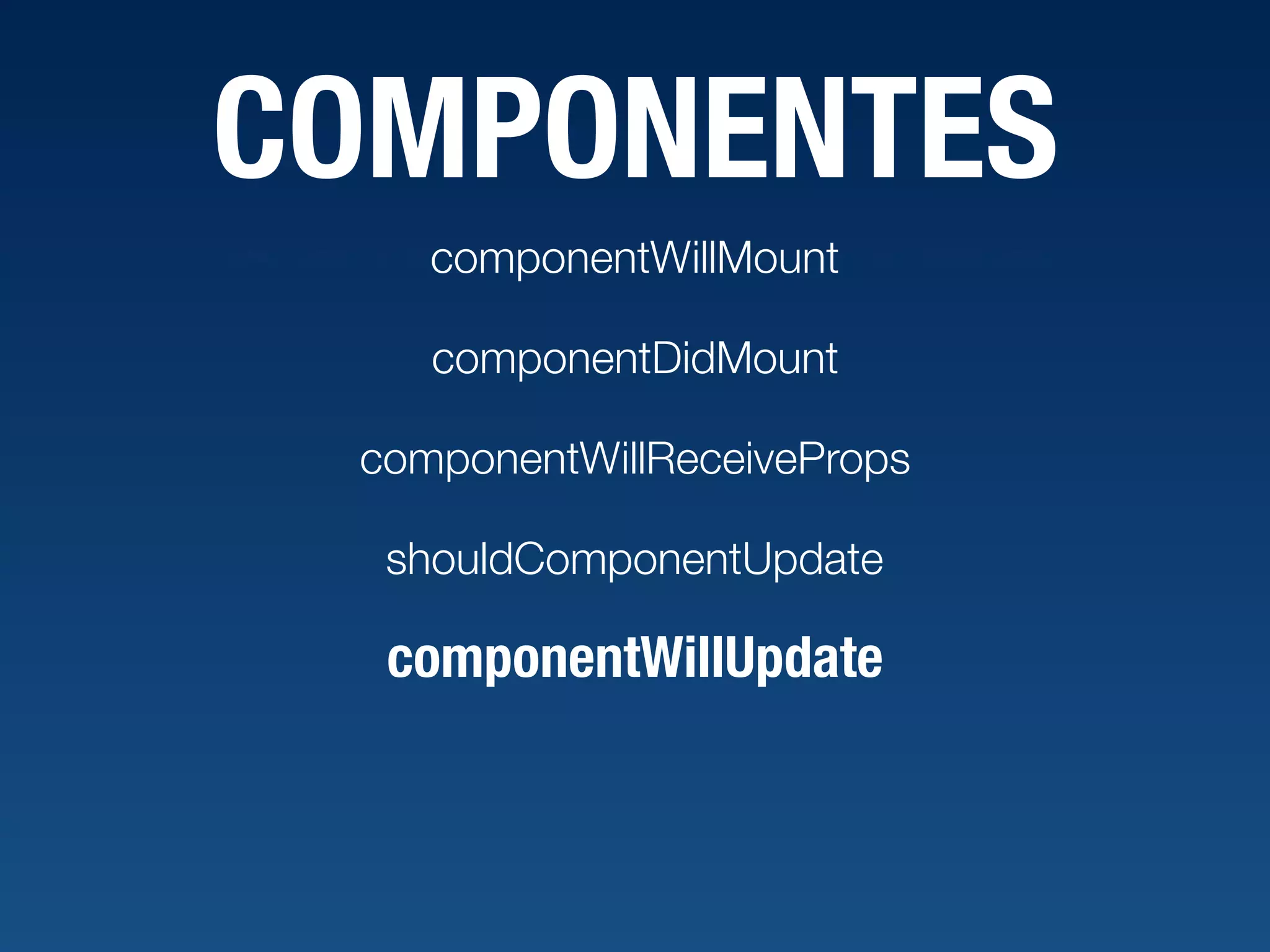 COMPONENTES componentWillMount componentDidMount componentWillReceiveProps shouldComponentUpdate componentWillUpdate 