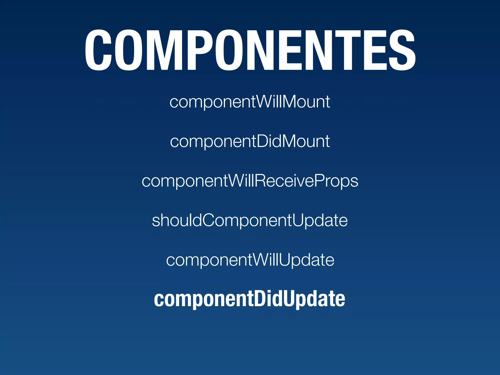 COMPONENTES componentWillMount componentDidMount componentWillReceiveProps shouldComponentUpdate componentWillUpdate componentDidUpdate 