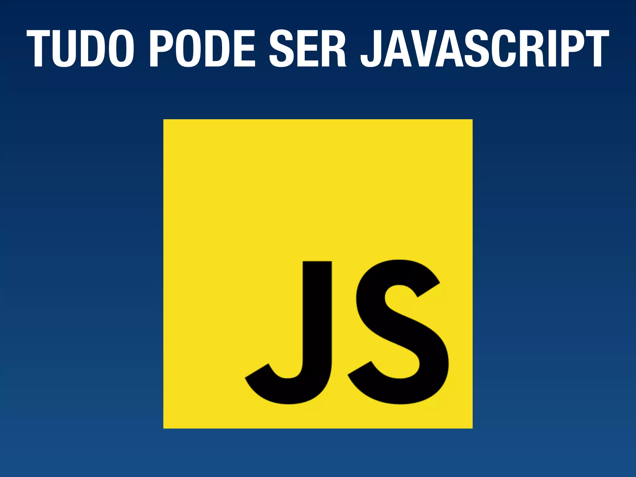TUDO PODE SER JAVASCRIPT 