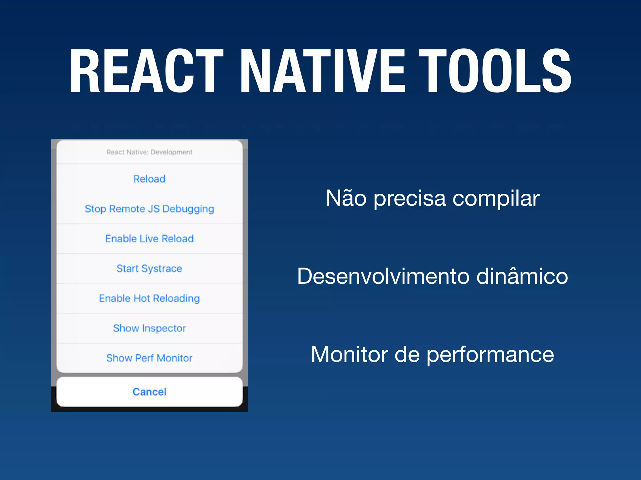 REACT NATIVE TOOLS Não precisa compilar Desenvolvimento dinâmico Monitor de performance 