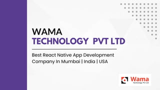 TECHNOLOGY PVT LTD
WAMA
Best React Native App Development
Company In Mumbai | India | USA
 