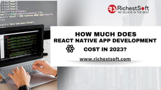 REACT NATIVE APP DEVELOPMENT
COST IN 2023?
HOW MUCH DOES
www.richestsoft.com
 