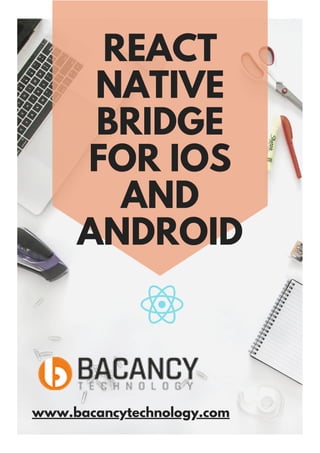 REACT
NATIVE
BRIDGE
FOR IOS
AND
ANDROID
www.bacancytechnology.com
 