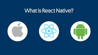 What is React Native?
 