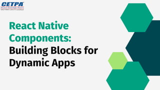 React Native
Components:
Building Blocks for
Dynamic Apps
 