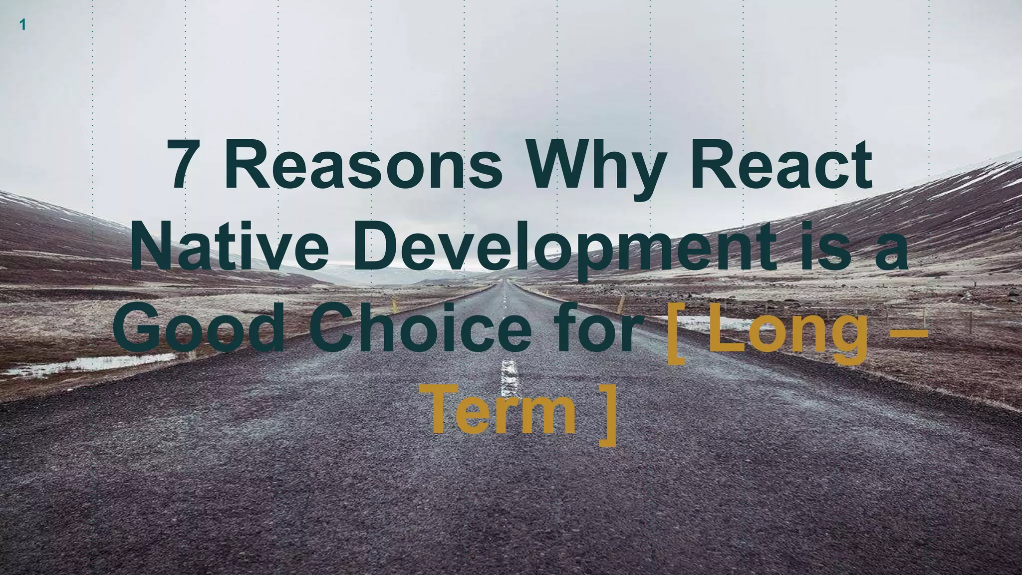 7 Reasons Why React
Native Development is a
Good Choice for [ Long –
Term ]
1
 