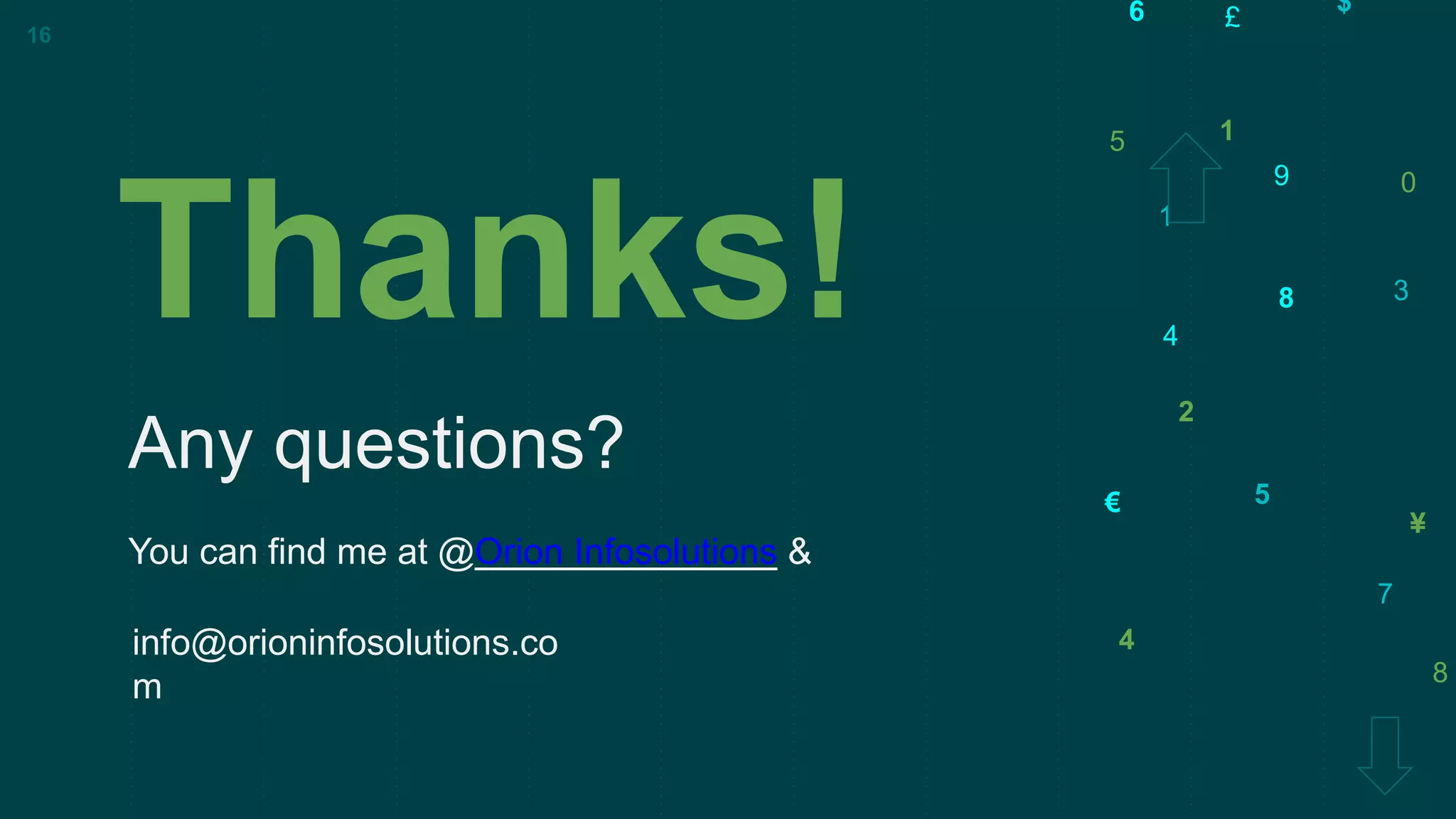 5
3
€
9
7
$
£
1
8
2
0
¥
4
6
1
4
5
8
Thanks!
Any questions?
You can find me at @Orion Infosolutions &
16
info@orioninfosolutions.co
m
 