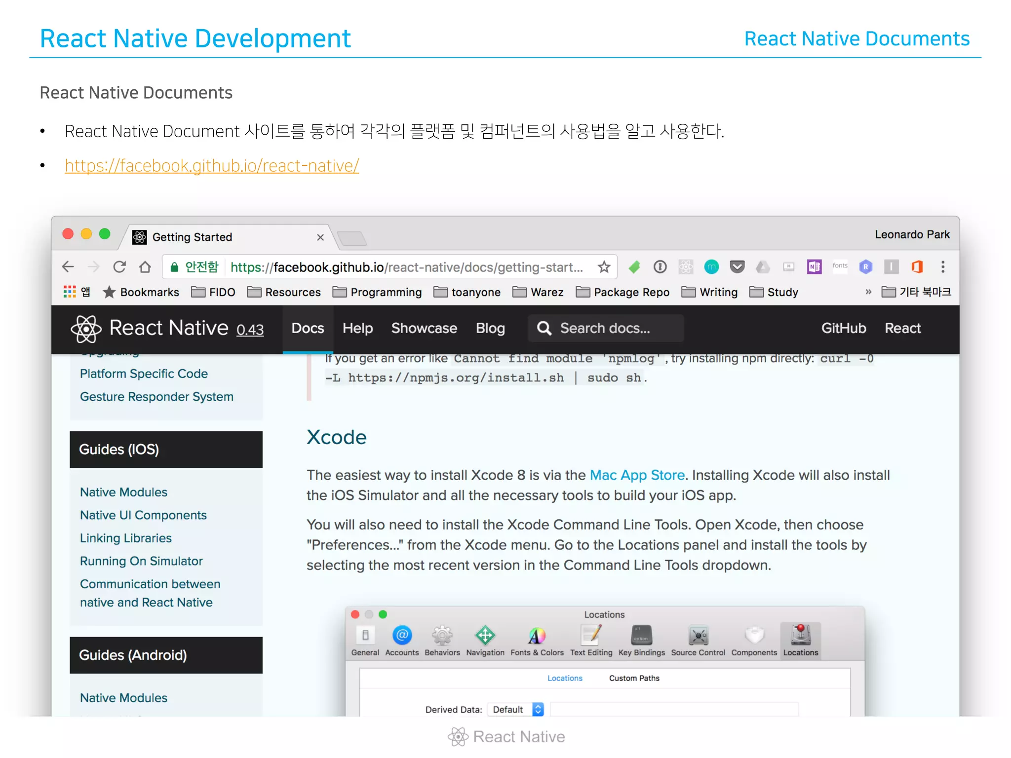 React Native Development React Native Documents
React Native Documents
• React Native Document 사이트를 통하여 각각의 플랫폼 및 컴퍼넌트의 사용법을 알고 사용한다.
• https://facebook.github.io/react-native/
 