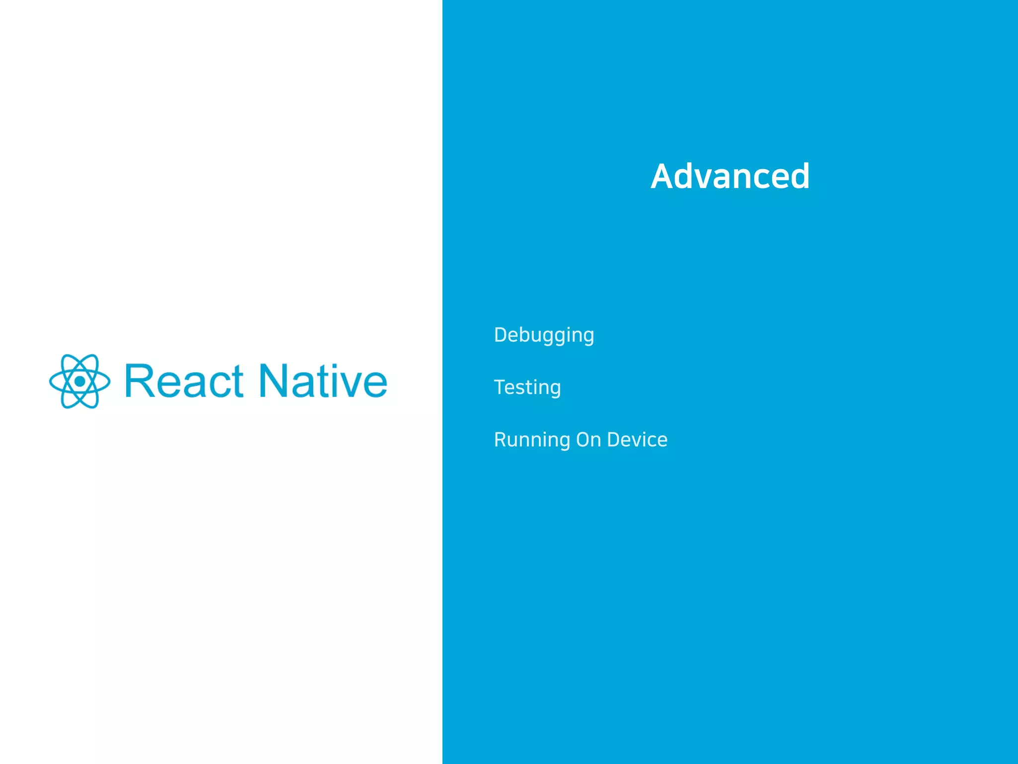 Advanced
Debugging
Testing
Running On Device
 
