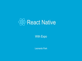 With Expo
Leonardo Park
React Native
 