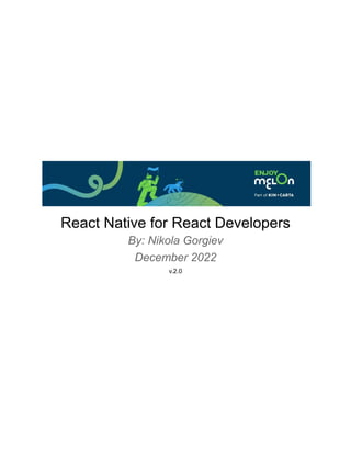 React Native for React Developers
By: Nikola Gorgiev
December 2022
v.2.0
 