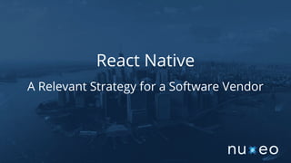 React Native
A Relevant Strategy for a Software Vendor
 