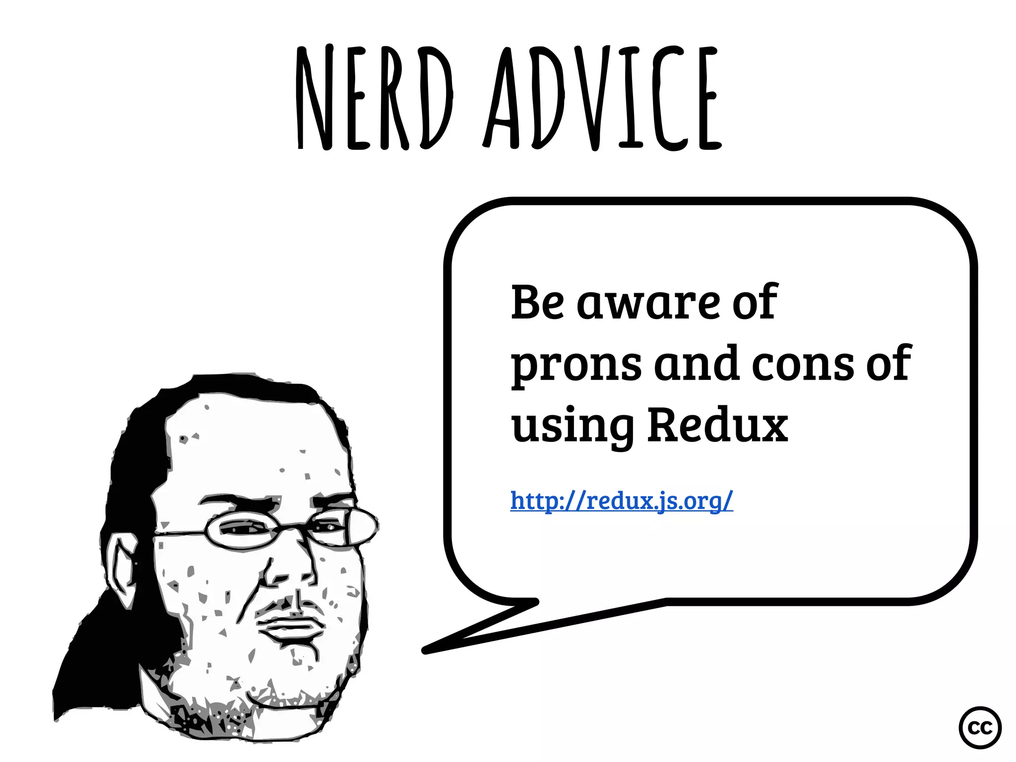 NERDADVICE
Be aware of
prons and cons of
using Redux
http://redux.js.org/