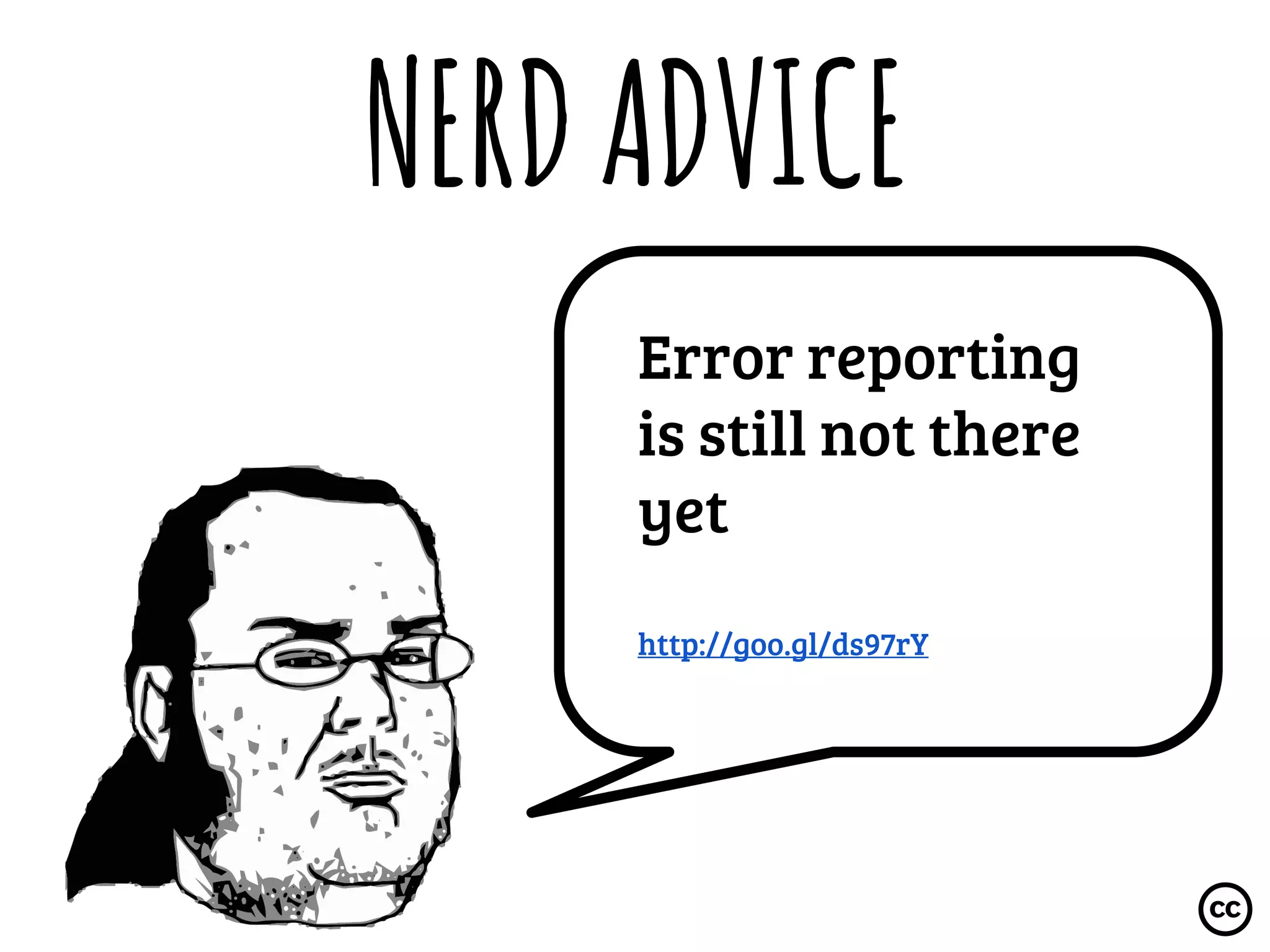 NERDADVICE
Error reporting
is still not there
yet
http://goo.gl/ds97rY