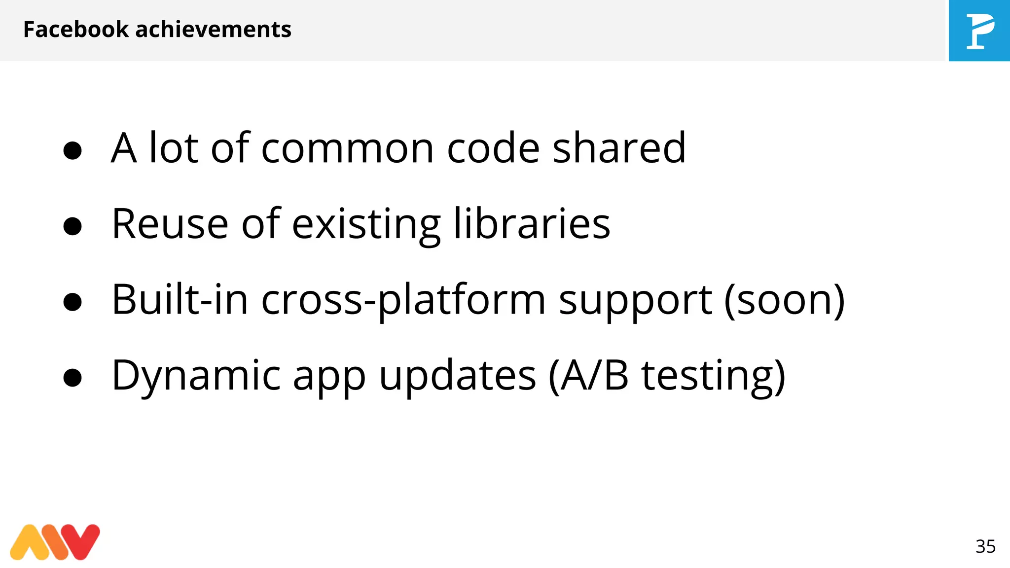 ● A lot of common code shared
● Reuse of existing libraries
● Built-in cross-platform support (soon)
● Dynamic app updates (A/B testing)
Facebook achievements
35
 