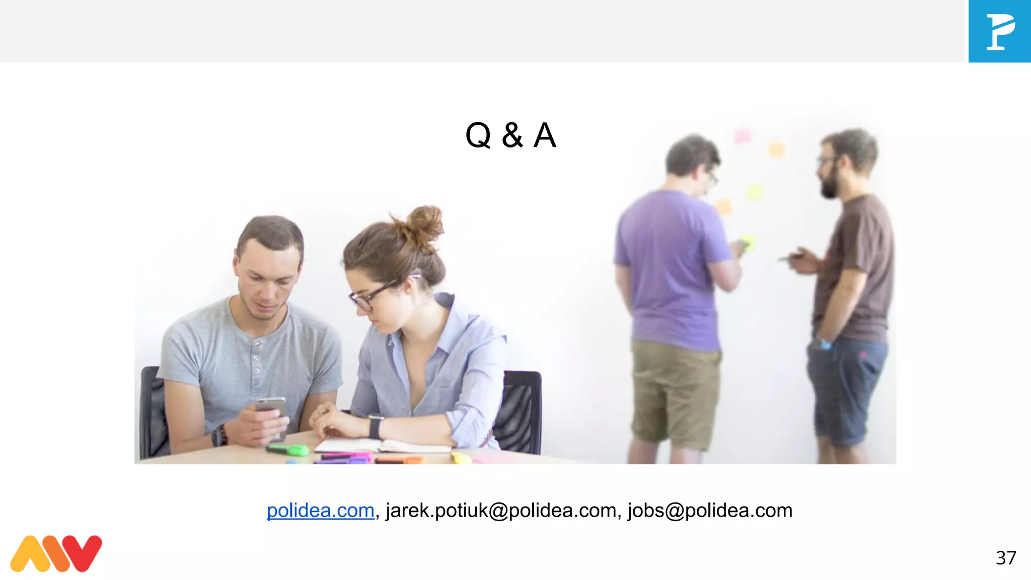 37
polidea.com, jarek.potiuk@polidea.com, jobs@polidea.com
Q & A
 