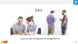 37
polidea.com, jarek.potiuk@polidea.com, jobs@polidea.com
Q & A
 