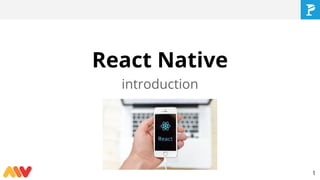 React Native
introduction
1
 