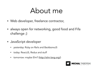 About me
• Web developer, freelance contractor,
• always open for networking, good food and Fifa
challenge ;)
• JavaScript...